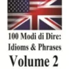 100 Modi di Dire in Inglese: Idioms & Phrases (Volume 2)