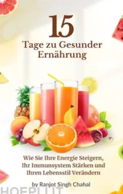 15 Tage zu Gesunder Ernährung: Wie Sie Ihre Energie Steigern, Ihr Immunsystem Stärken und Ihren Lebensstil Verändern