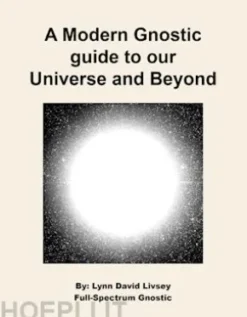 A Modern Gnostic guide to our Universe and Beyond