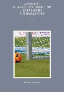 Absolute Glanzleistungen und Extreme im Fußballsport