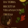 A essência da terra – Receitas veganas com trufas:«Coleção Terra Vegan de Nemo – Volume 2»