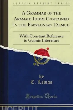 A Grammar of the Aramaic Idiom Contained in the Babylonian Talmud