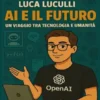 AI e il Futuro – Un Viaggio tra Tecnologia e Umanità