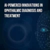 AI-Powered Innovations in Ophthalmic Diagnosis and Treatment