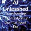 AI Unleashed Transforming Organizations in the Intelligent Era