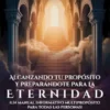 Alcanzando Tu Propósito Y Preparándote Para La Eternidad
