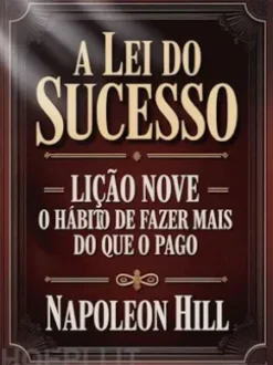 A LEI DO SUCESSO Lição Nove - O HÁBITO DE FAZER MAIS DO QUE O PAGO (traduzido)
