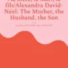 Alexandra David-Néel : la mère, le mari, le fils/Alexandra David-Néel: The Mother, the Husband, the Son