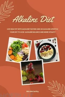 Alkaline Diet: Live Healthy with Alkaline Fasting and an Alkaline Lifestyle (Your Key to Acid-Alkaline Balance and More Vitality)