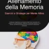 Allenamento della Memoria: Esercizi e Strategie per Mente Attiva