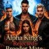 Alpha King’s Rejected Breeder Mate and Her Power :A Rejected Mate Omegaverse Romance