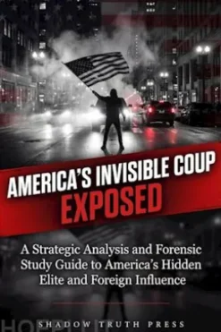America’s Invisible Coup Exposed