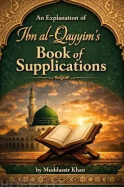 An Explanation of Ibn al-Qayyim’s Book of Supplications