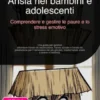 Ansia nei bambini e adolescenti: Comprendere e gestire le paure e lo stress emotivo