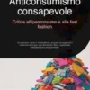 Anticonsumismo consapevole: Critica all'iperconsumo e alla fast fashion