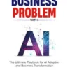 Approach (Almost) Every Business Problem with A.I.