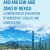 Arid and Semi-Arid Zones of Mexico: A Comprehensive Exploration of Biodiversity, Ecology, and Conservation