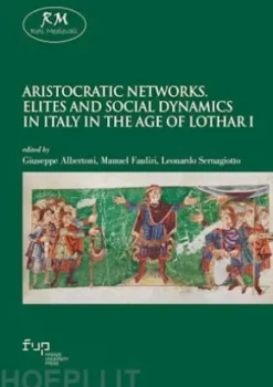 Aristocratic networks. Elites and social dynamics in Italy in the age of Lothar I