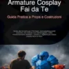 Armature Cosplay Fai da Te: Guida Pratica a Props e Costruzioni