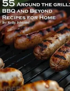 55 Around the Grill BBQ and Beyond Recipes for Home