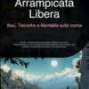 Arrampicata Libera: Basi, Tecniche e Mentalità sulla roccia