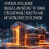 Artificial Intelligence, Big Data, and Internet of Things for Sustainable Industry and Infrastructure Development