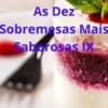 As Dez Sobremesas Mais Saborosas Ix