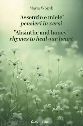 "Assenzio e miele" Pensieri in versi - "Absinthe and honey" rhymes to heal our heart