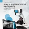 Atlante di interpretazione radiografica nei piccoli animali