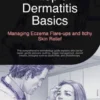 Atopic Dermatitis Basics: Managing Eczema Flare-ups and Itchy Skin Relief