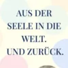 Aus der Seele in die Welt. Und zurück.