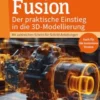 Autodesk Fusion - Der praktische Einstieg in die 3D-Modellierung