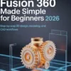 AutoDesk Fusion 360 Made Simple for Beginners 2026
