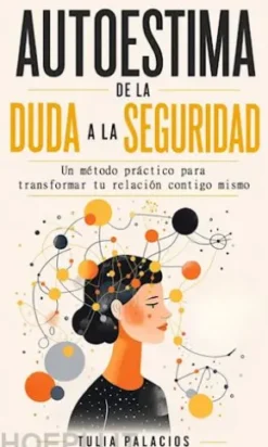 Autoestima: De la Duda a la Seguridad (Un método práctico para transformar tu relación contigo mismo)
