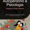 Autoperdono e Psicologia: Superare il Critico Interiore