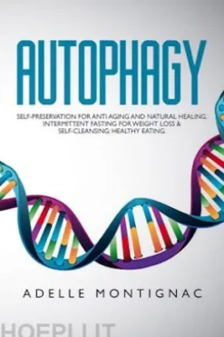 Autophagy: Self-Preservation for Anti-Aging and Natural Healing. Intermittent Fasting for Weight Loss & Self-Cleansing: Healthy Eating