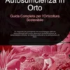 Autosufficienza in Orto: Guida Completa per l'Orticoltura Sostenibile