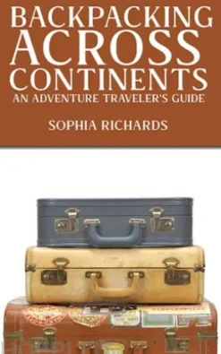 Backpacking Across Continents - An Adventure Traveler's Guide