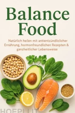 Balance Food Natürlich heilen mit antientzündlicher Ernährung, hormonfreundlichen Rezepten & ganzheitlicher Lebensweise