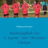 Bambinifußball: Die G-Jugend / über 110 schöne Übungen