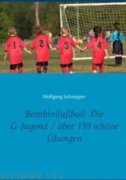 Bambinifußball: Die G-Jugend / über 110 schöne Übungen