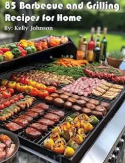 85 Barbecue and Grilling Recipes for Home