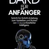 Bard für Anfänger: Schritt-für-Schritt-Anleitung zum Verstehen und Nutzen von Googles Künstlicher Intelligenz
