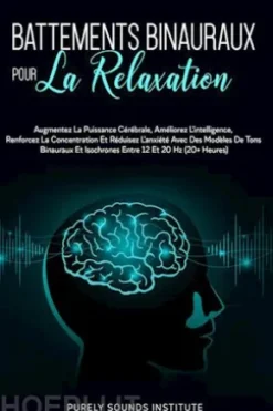 Battements Binauraux pour la Relaxation : Augmentez la Puissance Cérébrale, Améliorez l'Intelligence, Renforcez la Concentration et Réduisez l'Anxiété avec des Modèles de Tons Binauraux et Isochrones entre 12 et 20 Hz (20+ Heures)