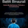 Battiti Binaurali: Guida alla Meditazione Profonda e Concentrazione