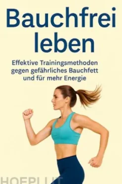 Bauchfrei leben Effektive Trainingsmethoden gegen gefährliches Bauchfett und für mehr Energie