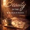 Beauty in the Brokenness