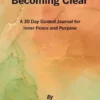 Becoming Clear: A 30-Day Journal for Inner Peace and Purpose