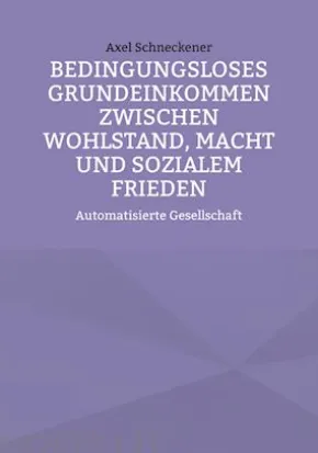 Bedingungsloses Grundeinkommen zwischen Wohlstand, Macht und sozialem Frieden
