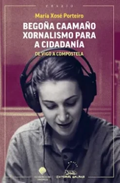 Begoña Caamaño. Xornalismo para a cidadanía. De Vigo a Compostela